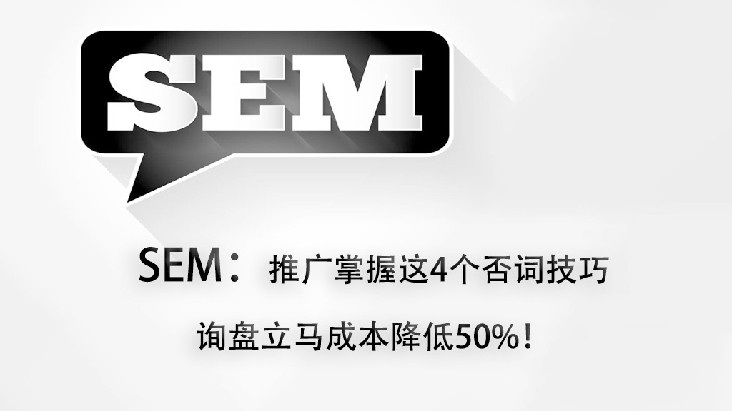 SEM：竞价推广需要掌握这4个否词方式，询盘成本立刻下降